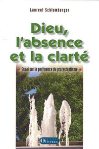 Dieu l’absence et la clarté, Essai sur la pertinence du protestantisme