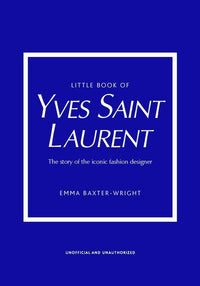 Little Book of Yves Saint-Laurent - L'histoire d'un couturier de légende