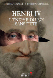 Henri IV. L'énigme du roi sans tête