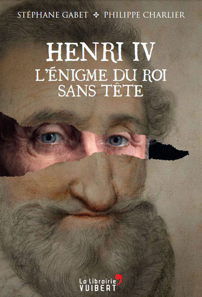 Henri IV. L'énigme du roi sans tête