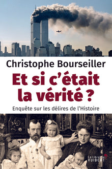 Et si c'était la vérité ? - Enquête sur les délires de l'Histoire