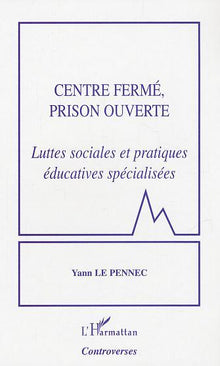 Centre fermé, prison ouverte: Luttes sociales et pratiques éducatives spécialisées