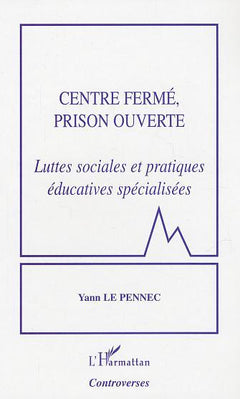 Centre fermé, prison ouverte: Luttes sociales et pratiques éducatives spécialisées