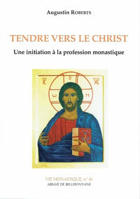 Tendre vers le Christ - Une initiation à la profession monastique