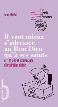 Il vaut mieux s'adresser au Bon Dieu qu'à ses Saints et 101 autres expressions d'inspiration divine