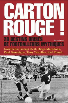 Carton rouge ! - Vingt destins brisés de footballeurs mythiques