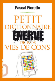Petit dictionnaire énervé de nos vies de cons