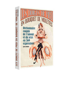 Les doigts de pieds en bouquet de violettes - Dictionnaire coquin de l'amour et du sexe en 369 expre