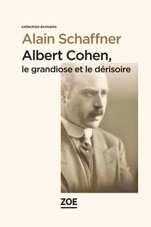Albert Cohen, le grandiose et le dérisoire