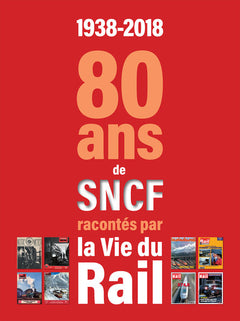 1938-2018. 80 ANS DE LA SNCF RACONTES PAR LA VIE DU RAIL