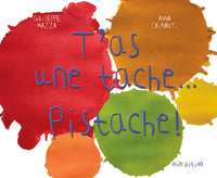 T'AS UNE TACHE... PISTACHE !