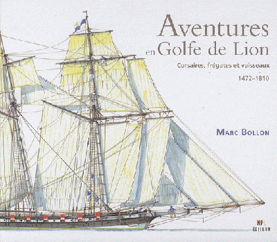 Aventures en golfe de Lion - corsaires, frégates et vaisseaux, 1472-1810