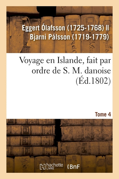 Voyage en Islande, fait par ordre de S. M. danoise. Tome 4