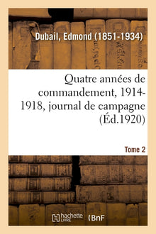 Quatre années de commandement, 1914-1918. Tome 2