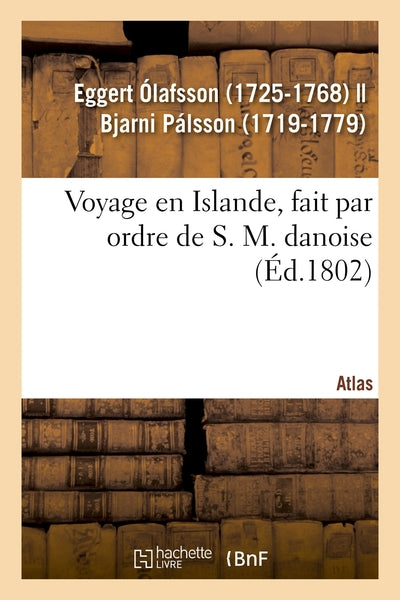 Voyage en Islande, fait par ordre de S. M. danoise. Atlas