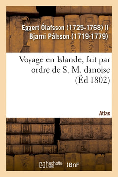 Voyage en Islande, fait par ordre de S. M. danoise. Atlas