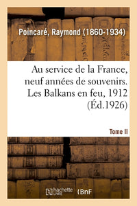 Au service de la France, neuf années de souvenirs. Tome II. Les Balkans en feu, 1912