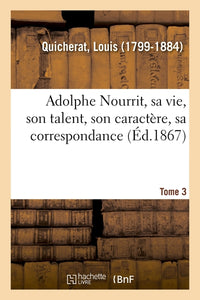 Adolphe Nourrit, sa vie, son talent, son caractère, sa correspondance. Tome 3
