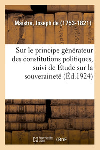Essai sur le principe générateur des constitutions politiques, suivi de Étude sur la souveraineté