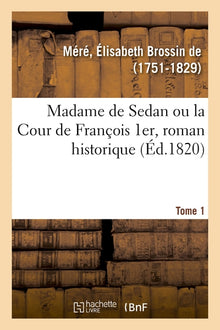 Madame de Sedan ou la Cour de François 1er, roman historique