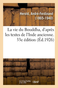 La vie du Bouddha, d'après les textes de l'Inde ancienne