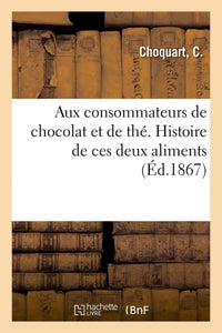 Aux consommateurs de chocolat et de thé. Histoire de ces deux aliments