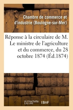 Réponse à la circulaire de M. Le ministre de l'agriculture et du commerce, du 28 octobre 1874,
