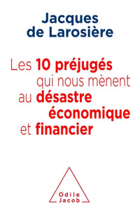 Les 10 préjugés qui nous mènent au désatre économique et financier