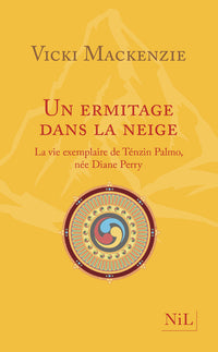 Un ermitage dans la neige - La vie exemplaire de Ténzin Palmo