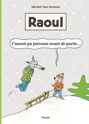 Raoul - T'aurais pu prévenir avant de partir...