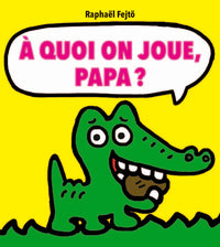 A quoi on joue, papa ?