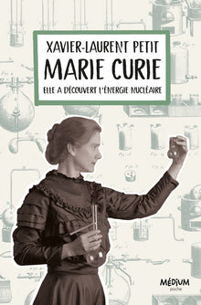 Marie Curie - Elle a découvert l'énergie nucléaire