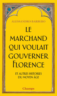Le Marchand qui voulait gouverner Florence et autres histoires du Moyen Âge