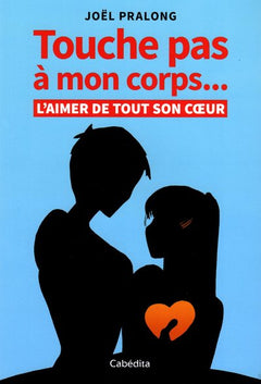 TOUCHE PAS A MON CORPS... L'AIMER DE TOUT SON COEUR