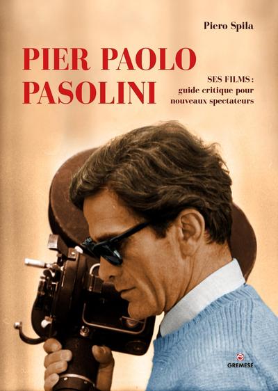 Pier Paolo Pasolini: Ses films : guide et critique pour les nouveaux spectateurs.