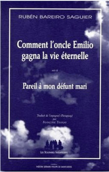 Comment l'oncle Emilio gagna la vie éternelle suivi de Pareil à mon mari défunt