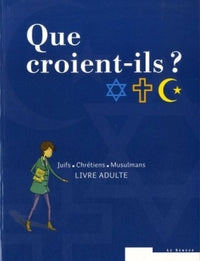 Que croient-ils ?  Juifs - Chrétiens - Musulmans