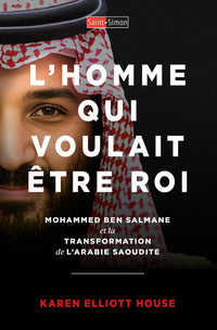L'homme qui voulait etre roi - Mohammed ben Salmane et la transformation de l'Arabie saoudite