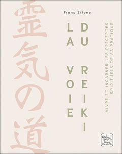 La Voie du Reiki - Vivre et incarner les préceptes spirituels de sa pratique