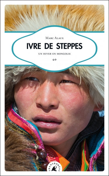 Ivre de steppes: Un hiver en Mongolie