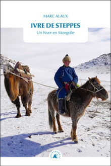 Ivre de steppes: Un hiver en Mongolie
