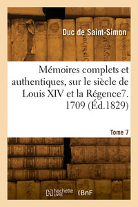 Mémoires complets et authentiques, sur le siècle de Louis XIV et la Régence. Tome 7. 1709