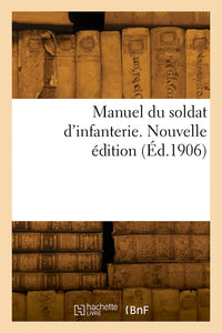 Manuel du soldat d'infanterie. Nouvelle édition