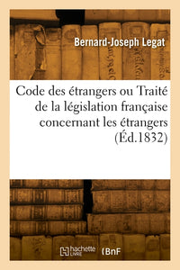 Code des étrangers ou Traité de la législation française concernant les étrangers
