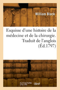 Esquisse d'une histoire de la médecine et de la chirurgie, de leur commencement jusqu'à nos jours
