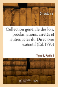 Collection générale des lois, proclamations, arrêtés et autres actes du Directoire exécutif