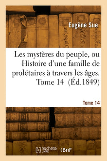 Les mystères du peuple ou Histoire d'une famille de prolétaires à travers les âges. Tome 14