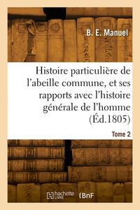 Histoire particulière de l'abeille commune. Tome 2