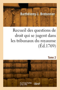 Recueil des questions de droit qui se jugent dans les tribunaux du royaume. Tome 2