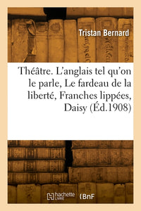 Théâtre. Tome 1. L'anglais tel qu'on le parle, Le fardeau de la liberté, Franches lippées